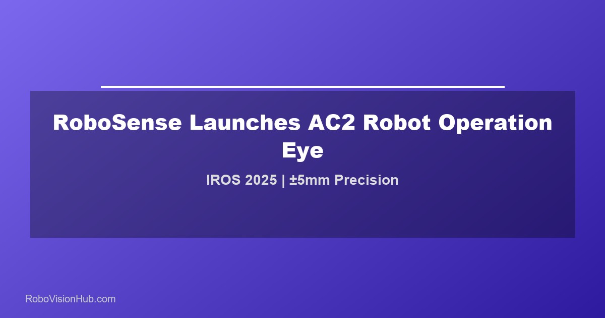 RoboSense Launches AC2 ‘Robot Operation Eye’ at IROS 2025 with Millimeter-Level Precision